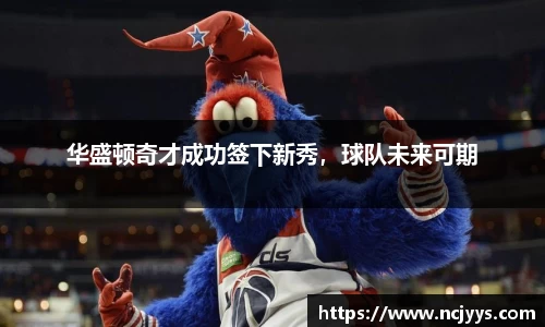 华盛顿奇才成功签下新秀，球队未来可期