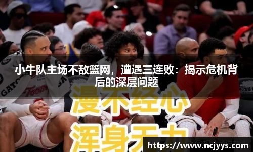 小牛队主场不敌篮网，遭遇三连败：揭示危机背后的深层问题