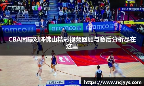 CBA同曦对阵佛山精彩视频回顾与赛后分析尽在这里
