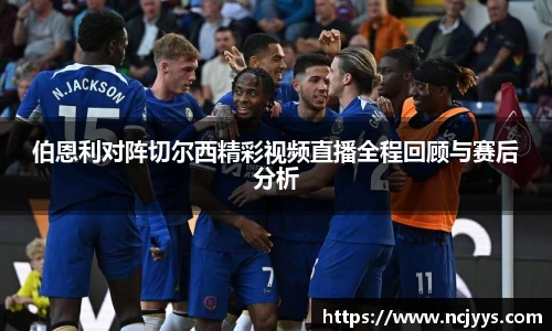 伯恩利对阵切尔西精彩视频直播全程回顾与赛后分析