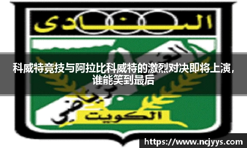 科威特竞技与阿拉比科威特的激烈对决即将上演，谁能笑到最后