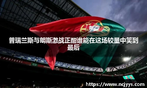 普瑞兰斯与朗斯激战正酣谁能在这场较量中笑到最后