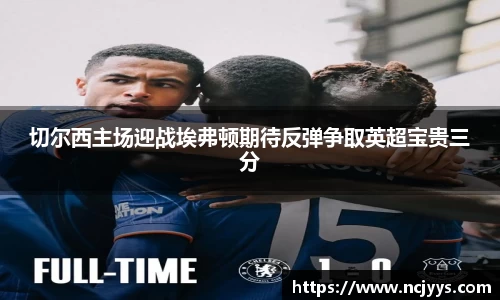 切尔西主场迎战埃弗顿期待反弹争取英超宝贵三分