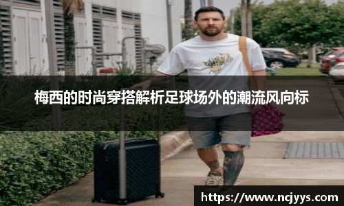 梅西的时尚穿搭解析足球场外的潮流风向标